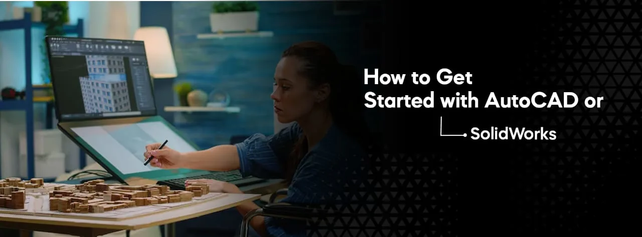 How to Get Started with AutoCAD or SolidWorks